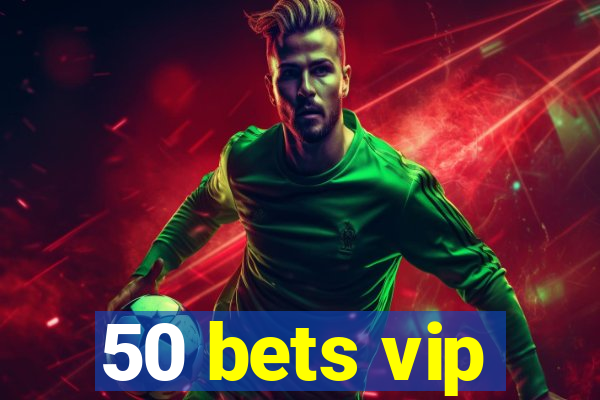 50 bets vip